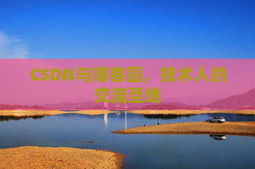 CSDN与博客园，技术人的交流圣地