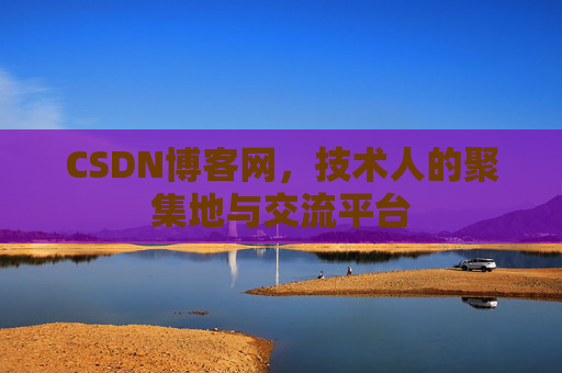 CSDN博客网，技术人的聚集地与交流平台